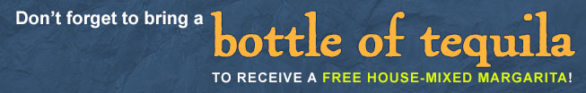 Don't forget to bring your own tequila for one of our house margaritas - and also don't forget that it's FREE!